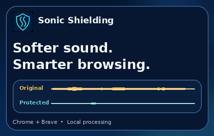 Sonic Shielding: Softer sound. Smarter browsing.